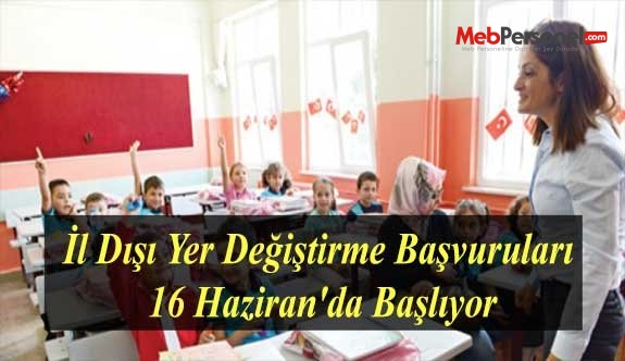 İl Dışı Yer Değiştirme Başvuruları 16 Haziran'da Başlıyor