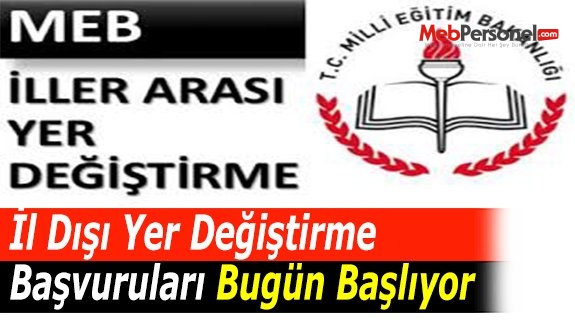 İl Dışı Yer Değiştirme Başvuruları Bugün Başlıyor