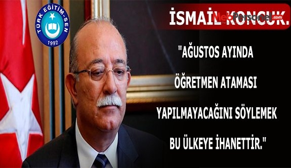 İsmail Koncuk'tan Bakan Yılmaz'a "Ağustos  Ataması"  Tepkisi