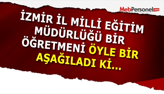 İzmir İl MEM, Öğretmeni Böyle Aşağıladı