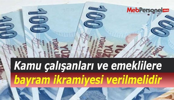 Kamu çalışanları ve emeklilere bayram ikramiyesi verilmelidir